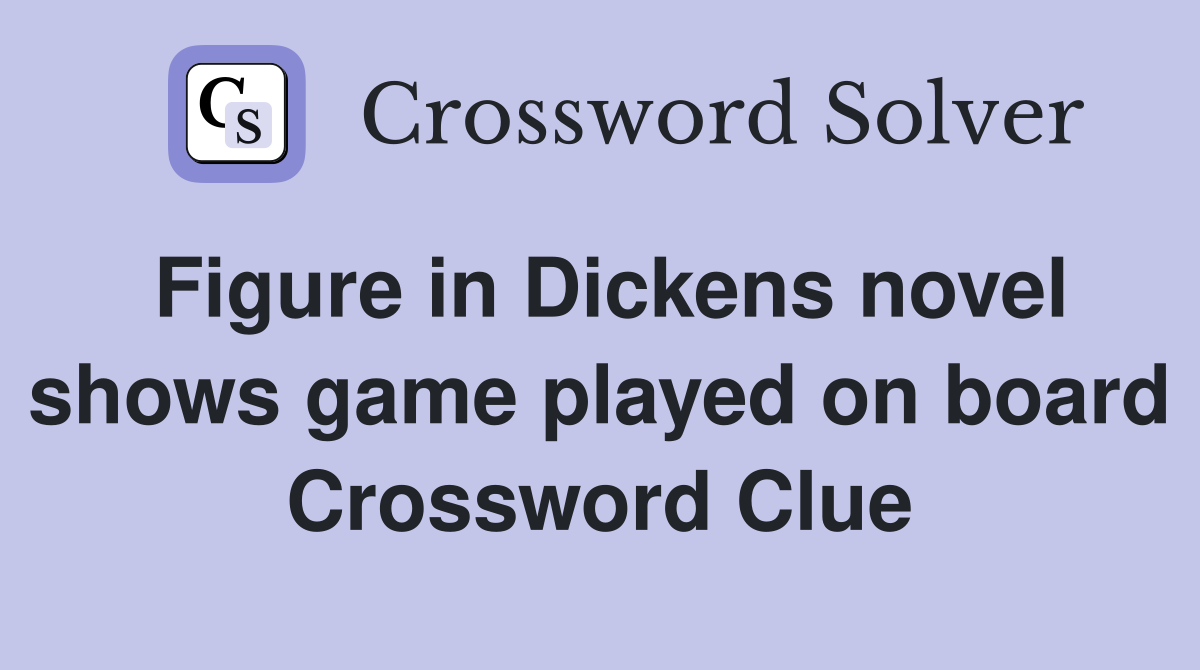 Figure in Dickens novel shows game played on board Crossword Clue